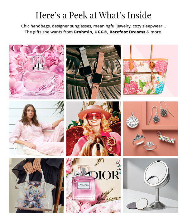 Here's a Peek at What's Inside. Chic handbags, designer sunglasses, meaningful jewelry, cozy sleepwear...The gifts she wants from Brahmin, UGG®, Barefoot Dreams & more.