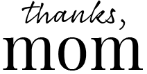 Thanks, Mom