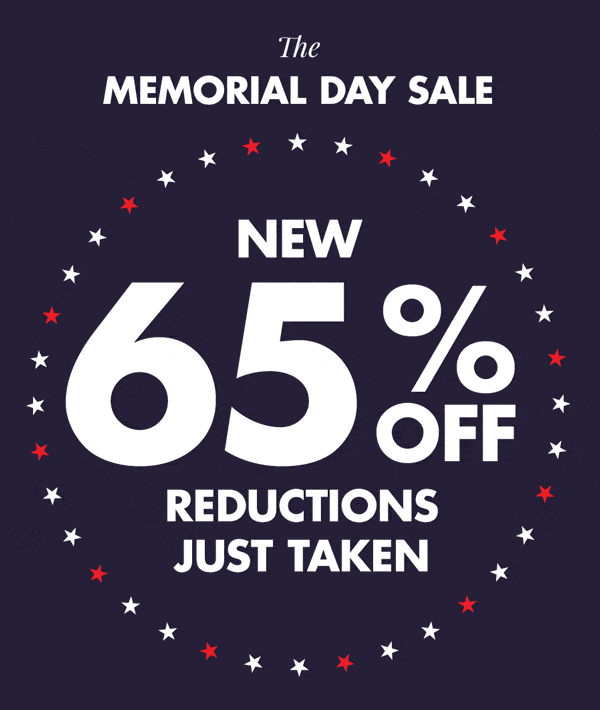The Memorial Day Sale • NEW 65% OFF Reductions Just Taken • SHOP NOW