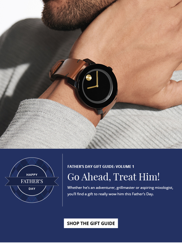 Father's Day Gift Guide: Volume 1. Go Ahead, Treat Him! Whether he's an adventurer, grillmaster or aspiring mixologist, you'll find a gift to really wow him this Father's Day. Shop the Gift Guide.