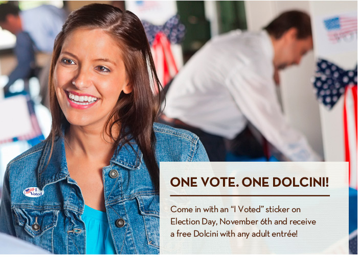ONE VOTE. ONE DOLCINI! Come in with an "I Voted" sticker on Election Day, November 6th and receive a free dolcini with any adult entrée!