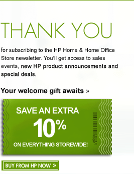 Thank you for subscribing to the HP Home & Home Office Store newsletter. Your welcome gift awaits