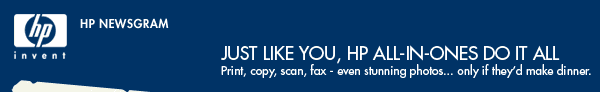 HP Newsgram - Just Like you, HP All-In-Ones do it all - Print, copy, scan, fax - even stunning photos... only if theyd make dinner. 