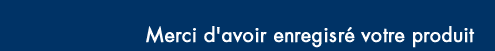 Merci d'avoir enregisr� votre produit