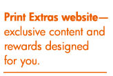 Print Extras website�exclusive content and rewards designed for you.