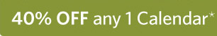 40% OFF any 1 Calendar*