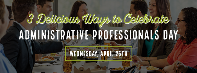 3 Delicious Ways to Celebrate Administrative Professionals Day. Wednesday April 26th