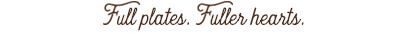 Full plates. Fuller hearts.