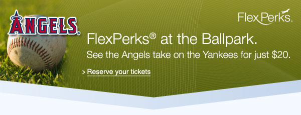 FlexPerks® at the Ballpark. See the Angels take on the Yankees for just $20. Reserve your tickets