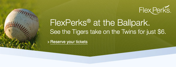 FlexPerks® at the Ballpark. See the Tigers take on the Twins for just $6. Reserve your tickets