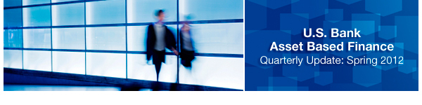 U.S. Bank Asset Based Finance - Quarterly Update: Spring 2012