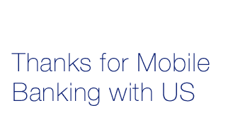 Thanks for Mobile Banking with US