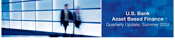 U.S.&nbsp;Bank Asset Based Finance - Quarterly Update: Summer 2012