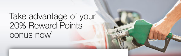 Take advantage of your 20% Reward Points bonus now&sup1;