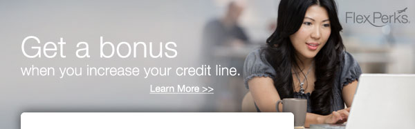 Get a bonus when you increase your credit line. Learn More