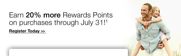Earn 20% more reward points on purchases through July 31!