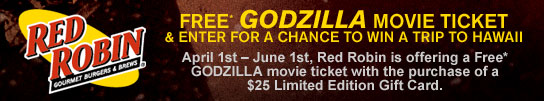 RED ROBIN - FREE* GODZILLA MOVIE TICKET AND ENTER FOR A CHANCE TO WIN A TRIP TO HAWAII