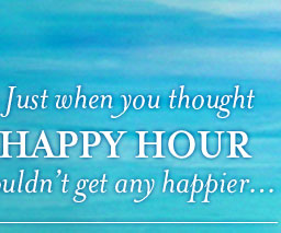 Happy Hour gets HappierYour Work Week Just Got Better. Join us for Happy Hour, Island Style.