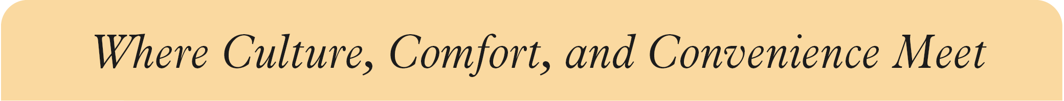 Where culture, comfort, and convenience meet.