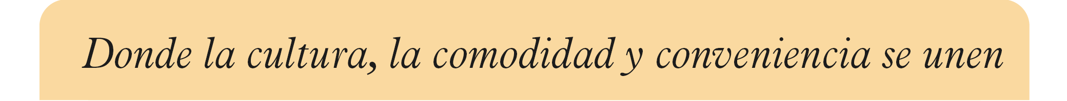 Donde la cultura, la comodidad y la conveniencia se juntan.