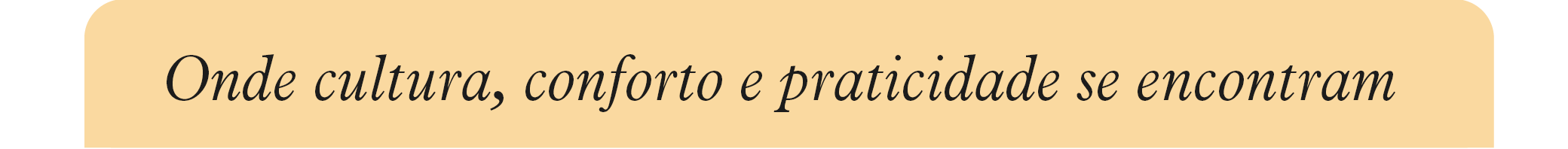 Onde cultura, conforto e praticidade se encontram.